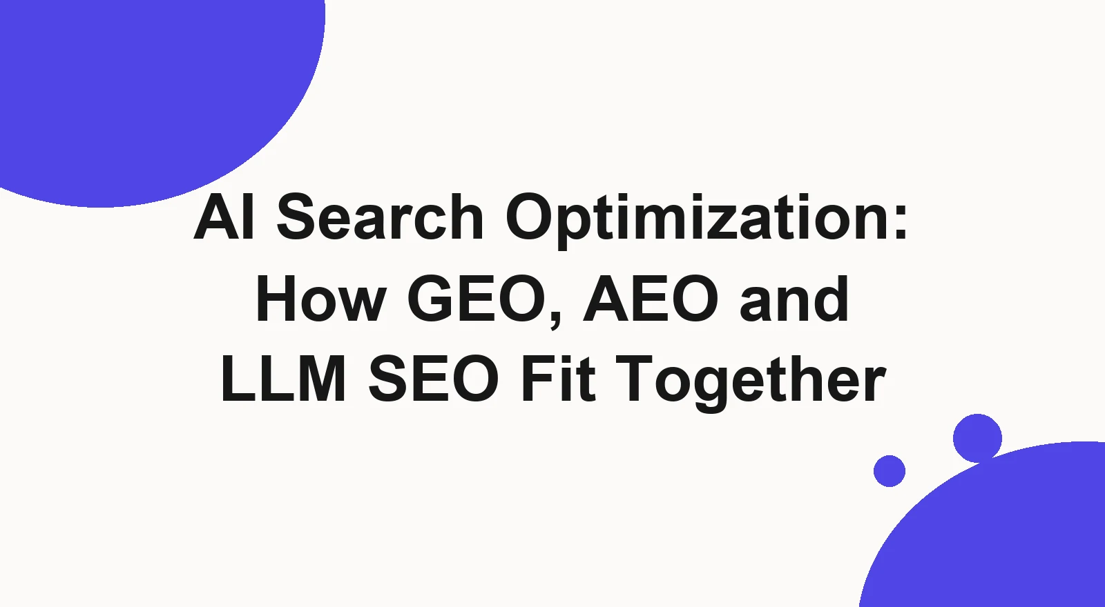 Title card reading AI Search Optimization: How GEO, AEO and LLM SEO Fit Together